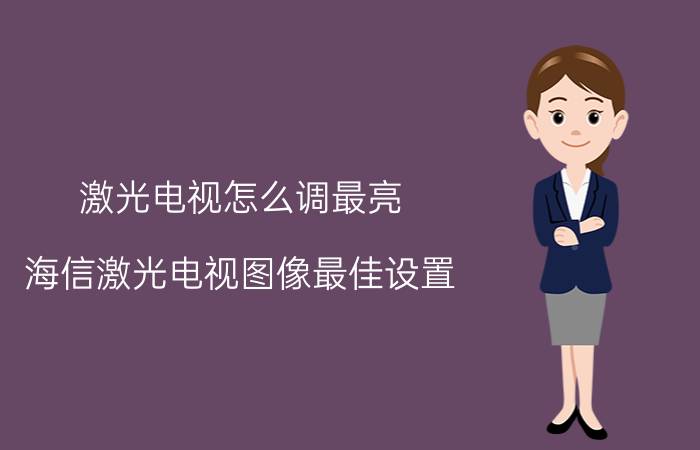 激光电视怎么调最亮 海信激光电视图像最佳设置？